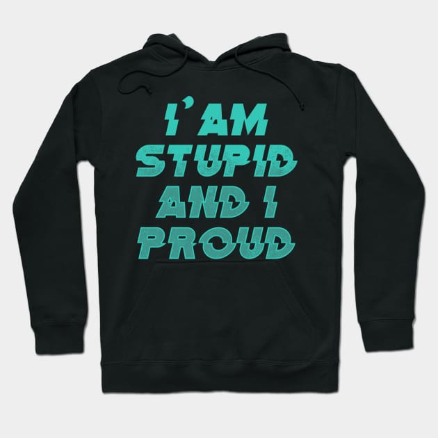 I'AM STUPID AND I PROUD 2nd Version Hoodie by OXVIANART